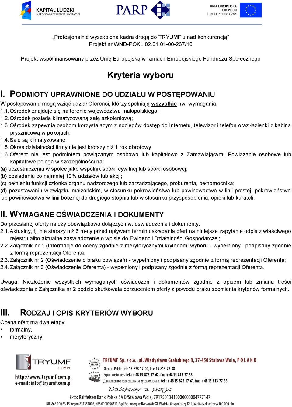 Ośrodek zapewnia osobom korzystającym z noclegów dostęp do Internetu, telewizor i telefon oraz łazienki z kabiną prysznicową w pokojach; 1.4. Sale są klimatyzowane; 1.5.