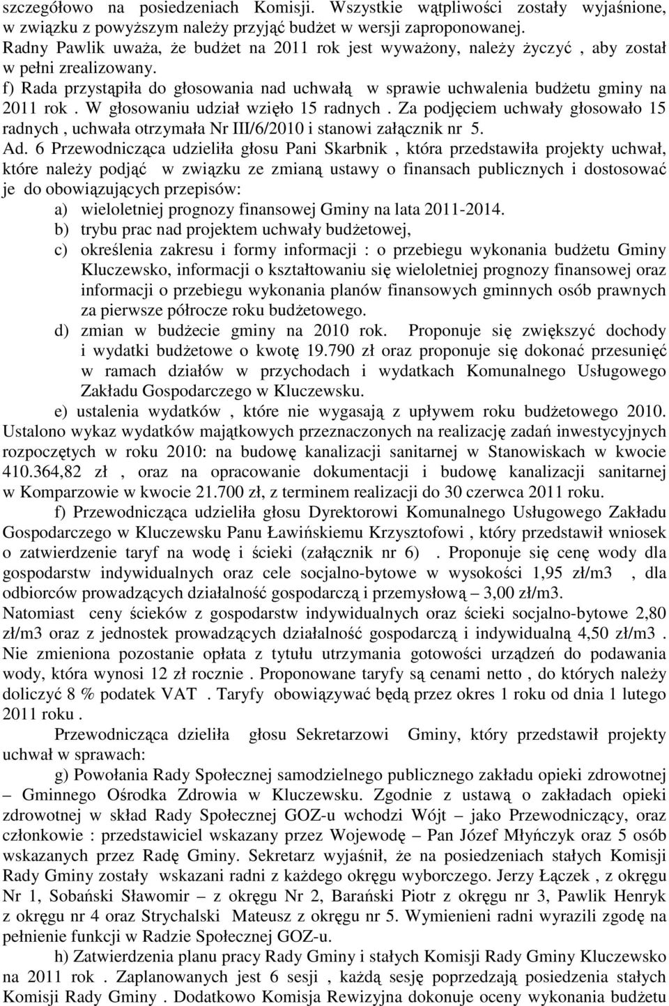 W głosowaniu udział wzięło 15 radnych. Za podjęciem uchwały głosowało 15 radnych, uchwała otrzymała Nr III/6/2010 i stanowi załącznik nr 5. Ad.