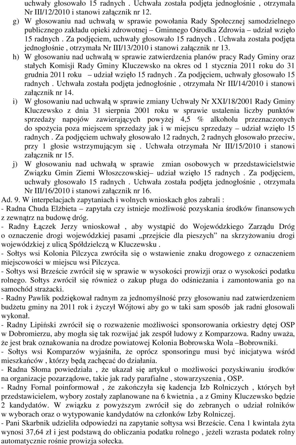 Za podjęciem, uchwały głosowało 15 radnych. Uchwała została podjęta jednogłośnie, otrzymała Nr III/13/2010 i stanowi załącznik nr 13.