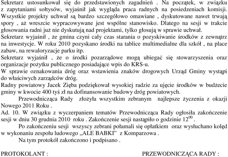 Dlatego na sesji w trakcie głosowania radni juŝ nie dyskutują nad projektami, tylko głosują w sprawie uchwał.