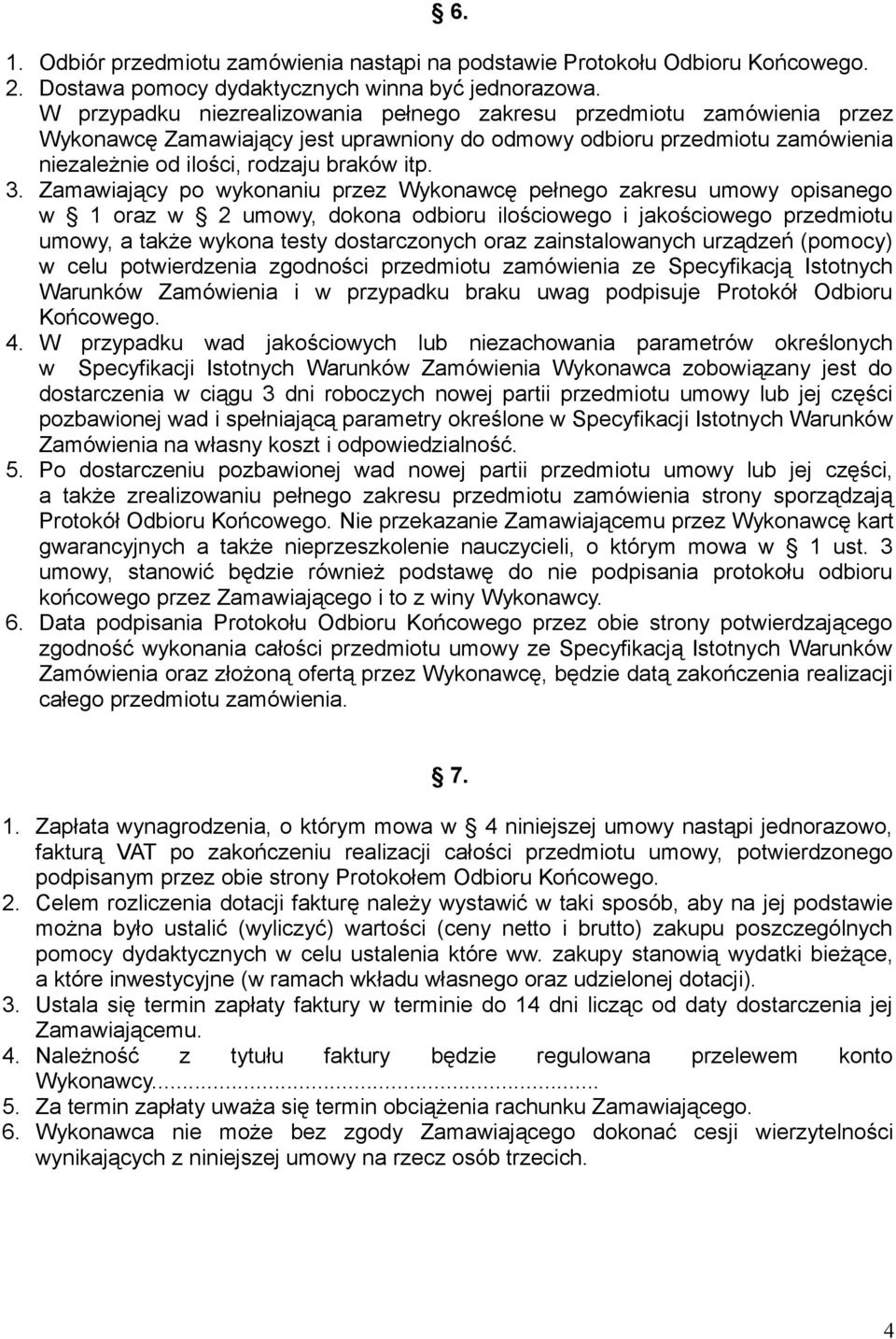 Zamawiający po wykonaniu przez Wykonawcę pełnego zakresu umowy opisanego w 1 oraz w 2 umowy, dokona odbioru ilościowego i jakościowego przedmiotu umowy, a także wykona testy dostarczonych oraz