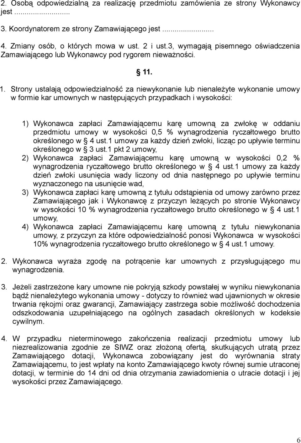 . 1. Strony ustalają odpowiedzialność za niewykonanie lub nienależyte wykonanie umowy w formie kar umownych w następujących przypadkach i wysokości: 1) Wykonawca zapłaci Zamawiającemu karę umowną za