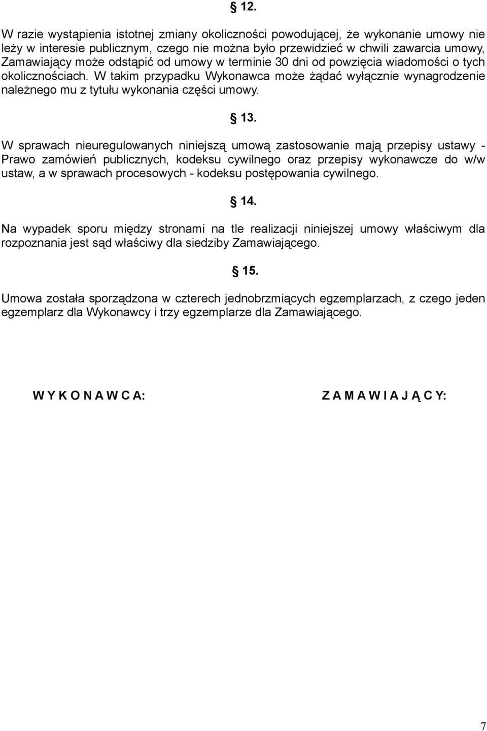 W sprawach nieuregulowanych niniejszą umową zastosowanie mają przepisy ustawy - Prawo zamówień publicznych, kodeksu cywilnego oraz przepisy wykonawcze do w/w ustaw, a w sprawach procesowych - kodeksu