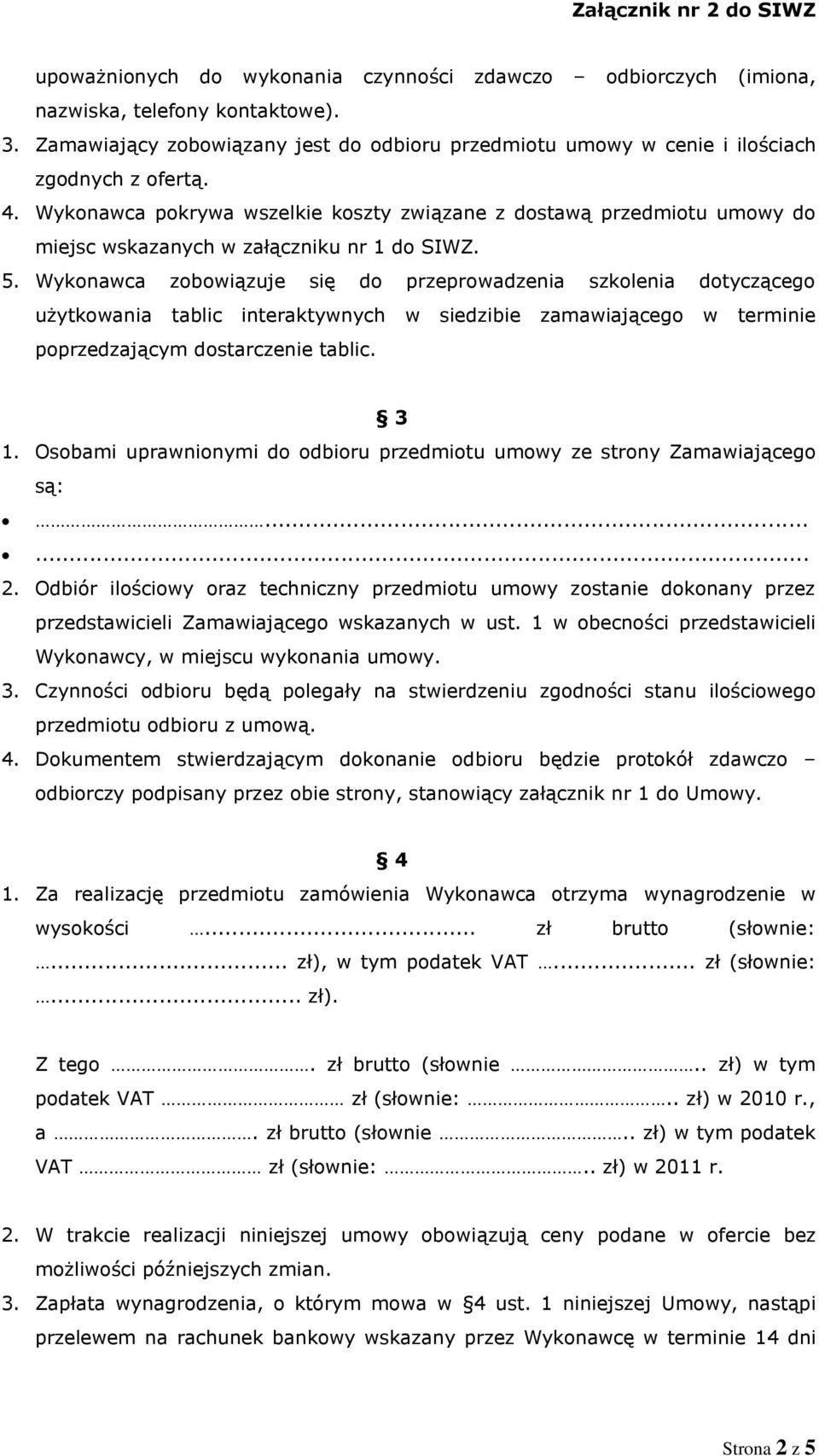 Wykonawca zobowiązuje się do przeprowadzenia szkolenia dotyczącego użytkowania tablic interaktywnych w siedzibie zamawiającego w terminie poprzedzającym dostarczenie tablic. 3 1.