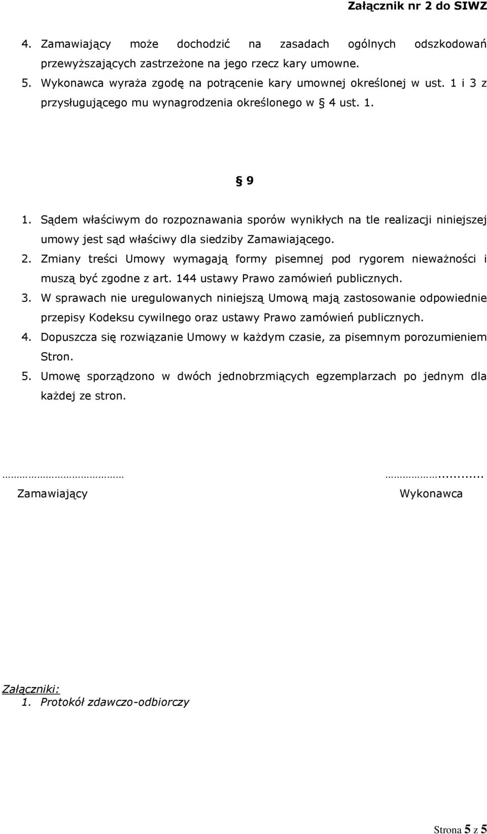 2. Zmiany treści Umowy wymagają formy pisemnej pod rygorem nieważności i muszą być zgodne z art. 144 ustawy Prawo zamówień publicznych. 3.