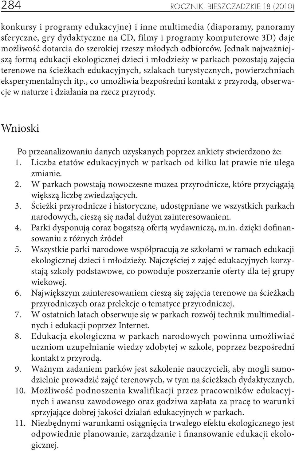 Jednak najważniejszą formą edukacji ekologicznej dzieci i młodzieży w parkach pozostają zajęcia terenowe na ścieżkach edukacyjnych, szlakach turystycznych, powierzchniach eksperymentalnych itp.