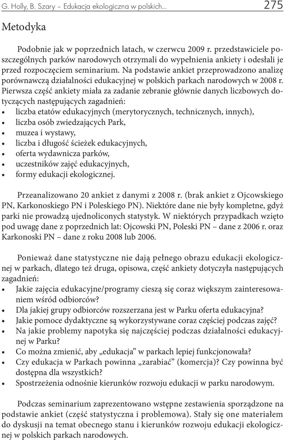 Na podstawie ankiet przeprowadzono analizę porównawczą działalności edukacyjnej w polskich parkach narodowych w 2008 r.