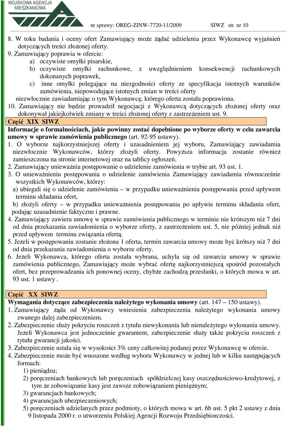 niezgodności oferty ze specyfikacja istotnych warunków zamówienia, niepowodujące istotnych zmian w treści oferty niezwłocznie zawiadamiając o tym Wykonawcę, którego oferta została poprawiona. 10.