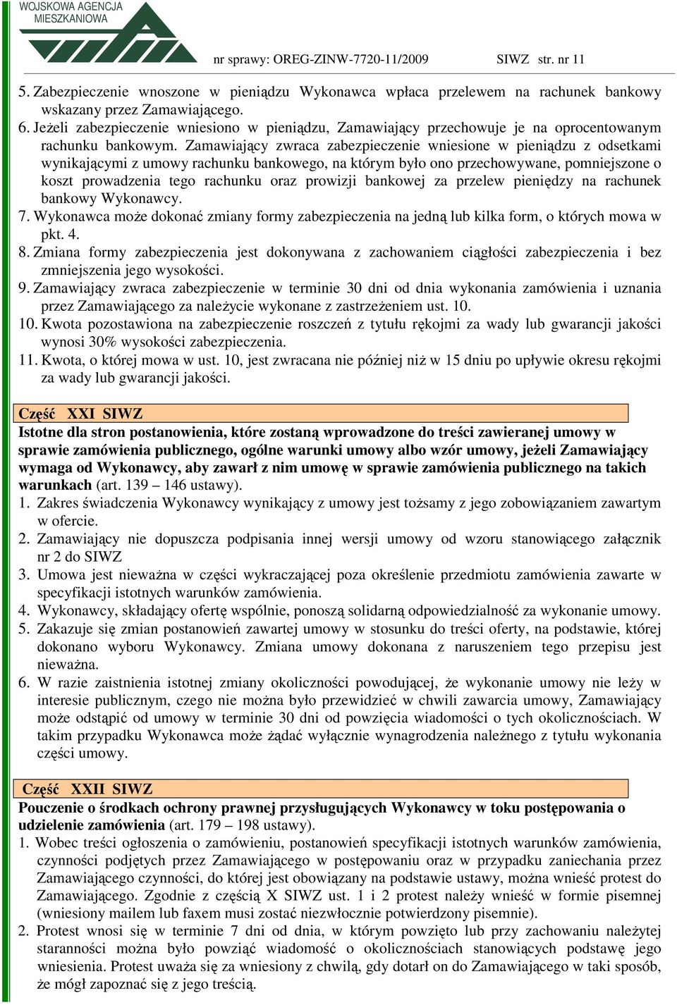 Zamawiający zwraca zabezpieczenie wniesione w pieniądzu z odsetkami wynikającymi z umowy rachunku bankowego, na którym było ono przechowywane, pomniejszone o koszt prowadzenia tego rachunku oraz