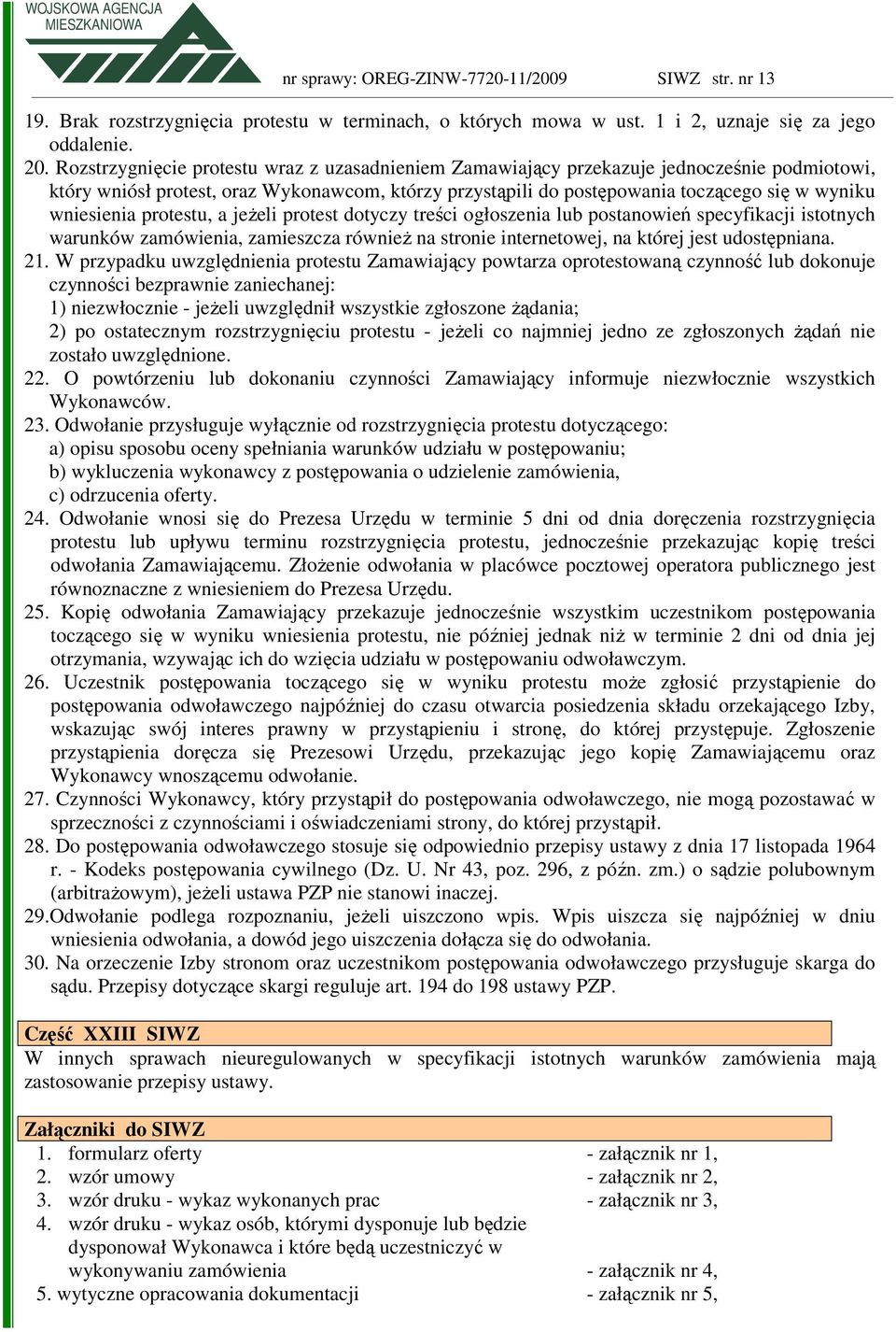 wniesienia protestu, a jeŝeli protest dotyczy treści ogłoszenia lub postanowień specyfikacji istotnych warunków zamówienia, zamieszcza równieŝ na stronie internetowej, na której jest udostępniana. 21.