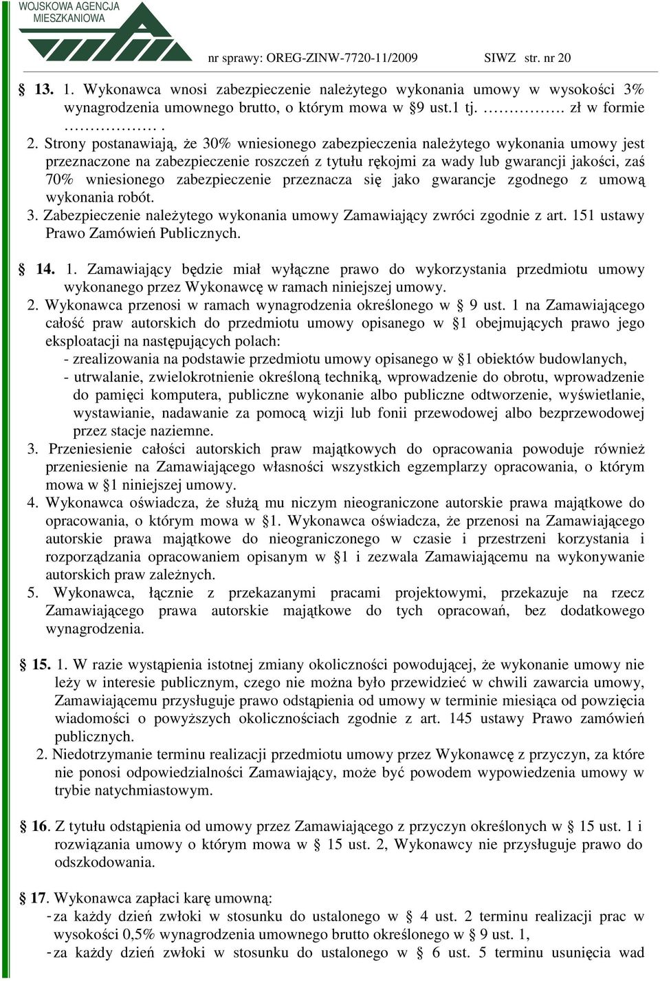 Strony postanawiają, Ŝe 30% wniesionego zabezpieczenia naleŝytego wykonania umowy jest przeznaczone na zabezpieczenie roszczeń z tytułu rękojmi za wady lub gwarancji jakości, zaś 70% wniesionego