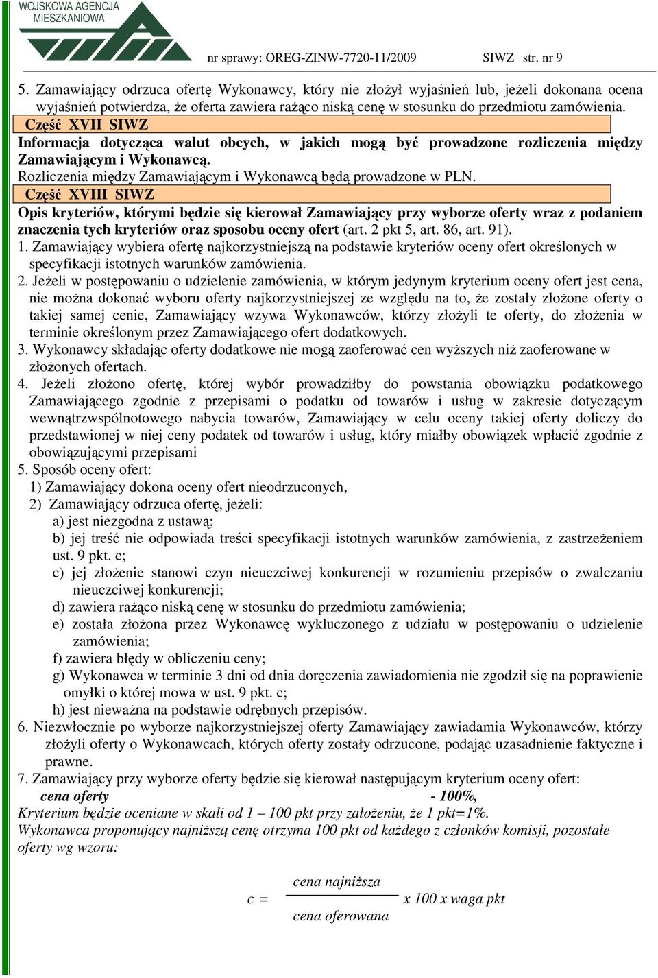 Część XVII SIWZ Informacja dotycząca walut obcych, w jakich mogą być prowadzone rozliczenia między Zamawiającym i Wykonawcą. Rozliczenia między Zamawiającym i Wykonawcą będą prowadzone w PLN.