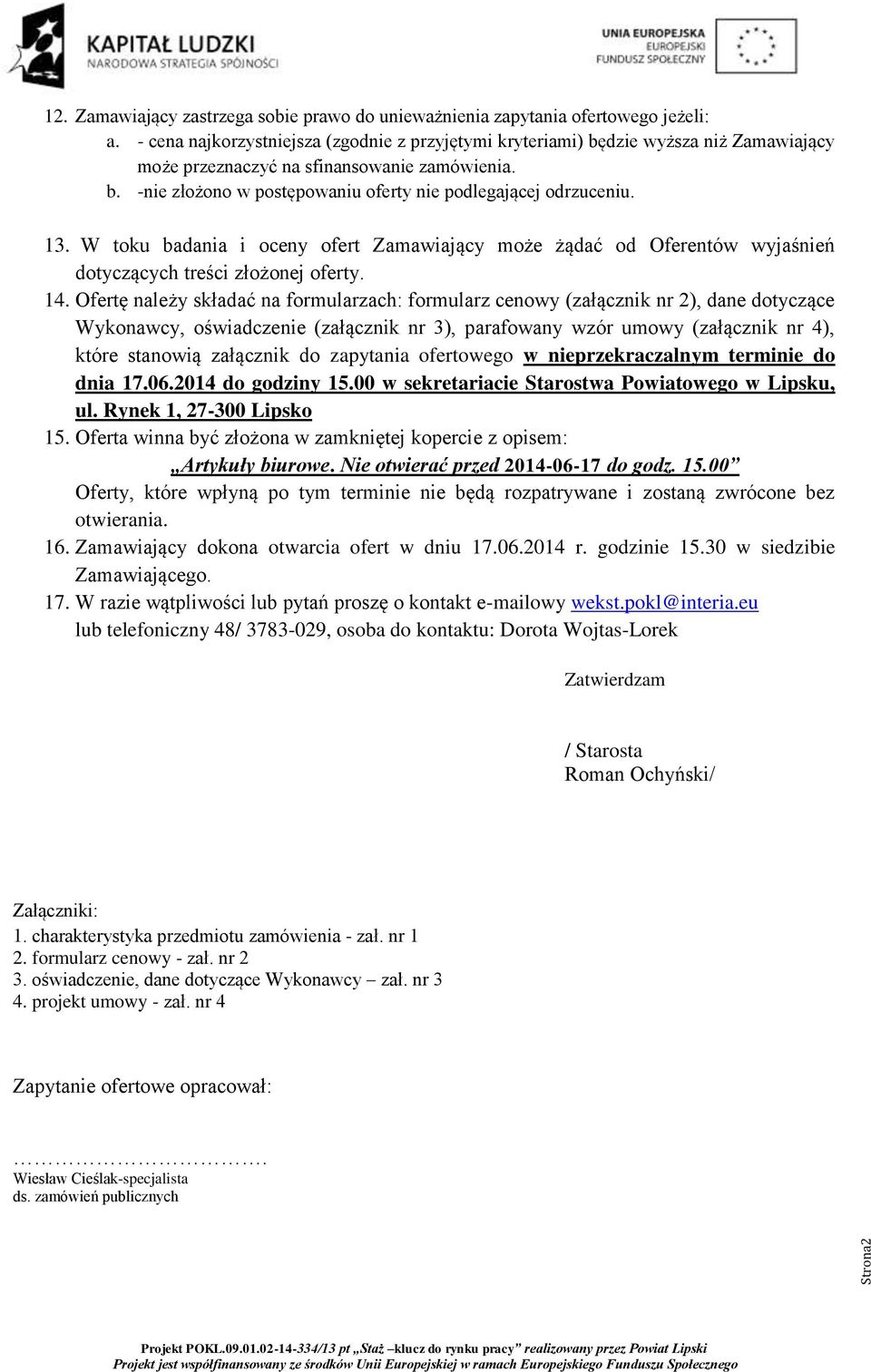 13. W toku badania i oceny ofert Zamawiający może żądać od Oferentów wyjaśnień dotyczących treści złożonej oferty. 14.