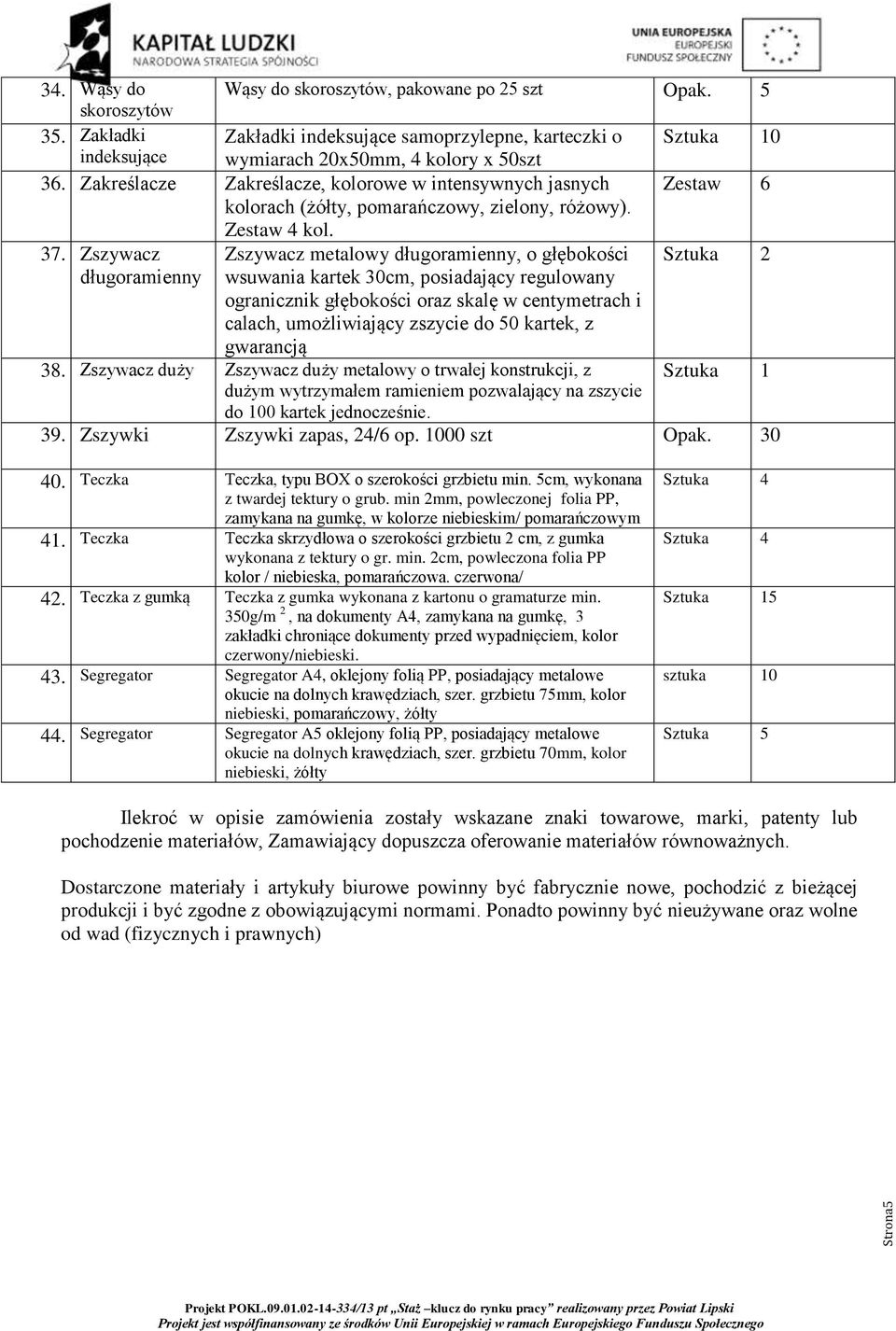 Zakreślacze Zakreślacze, kolorowe w intensywnych jasnych kolorach (żółty, pomarańczowy, zielony, różowy). Zestaw 6 37. Zszywacz długoramienny Zestaw 4 kol.