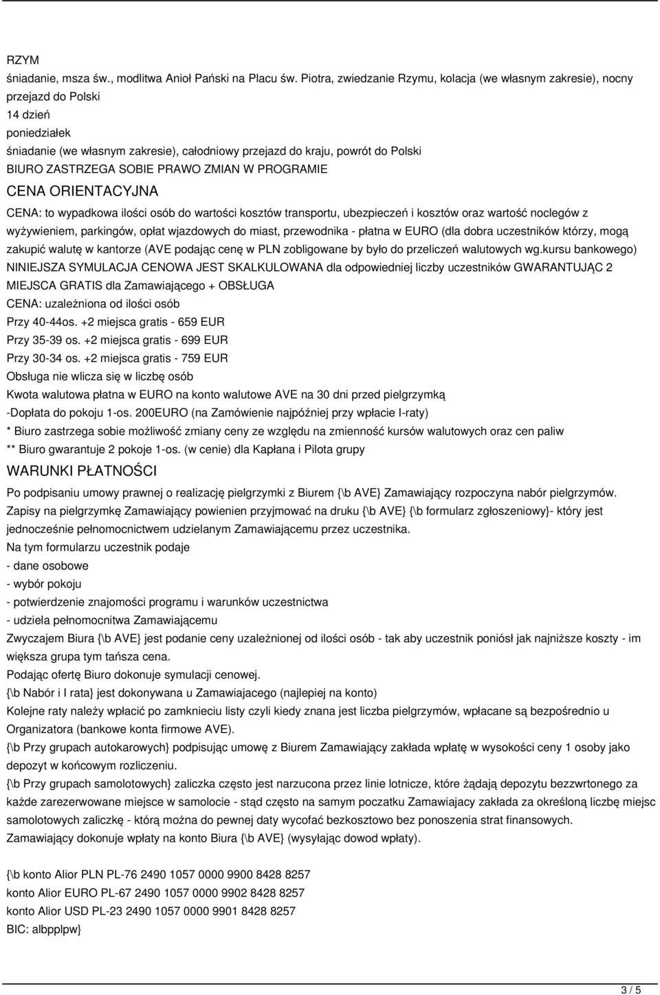 SOBIE PRAWO ZMIAN W PROGRAMIE CENA ORIENTACYJNA CENA: to wypadkowa ilości osób do wartości kosztów transportu, ubezpieczeń i kosztów oraz wartość noclegów z wyżywieniem, parkingów, opłat wjazdowych