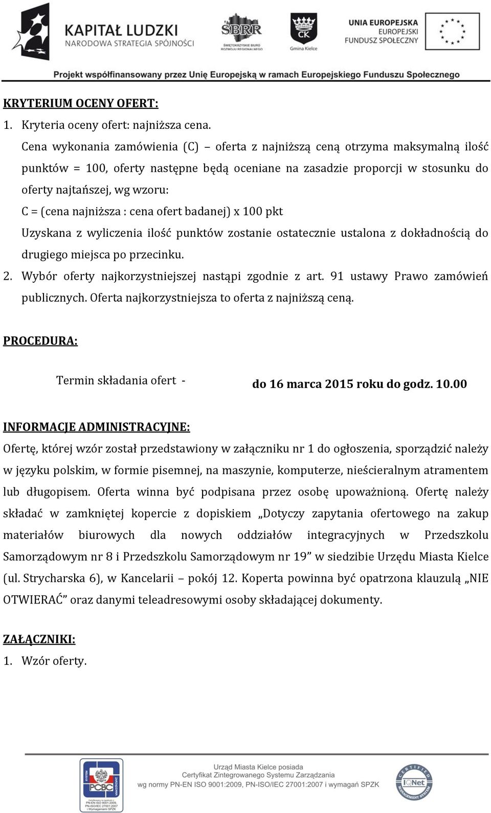 najniższa : cena ofert badanej) x 100 pkt Uzyskana z wyliczenia ilość punktów zostanie ostatecznie ustalona z dokładnością do drugiego miejsca po przecinku. 2.