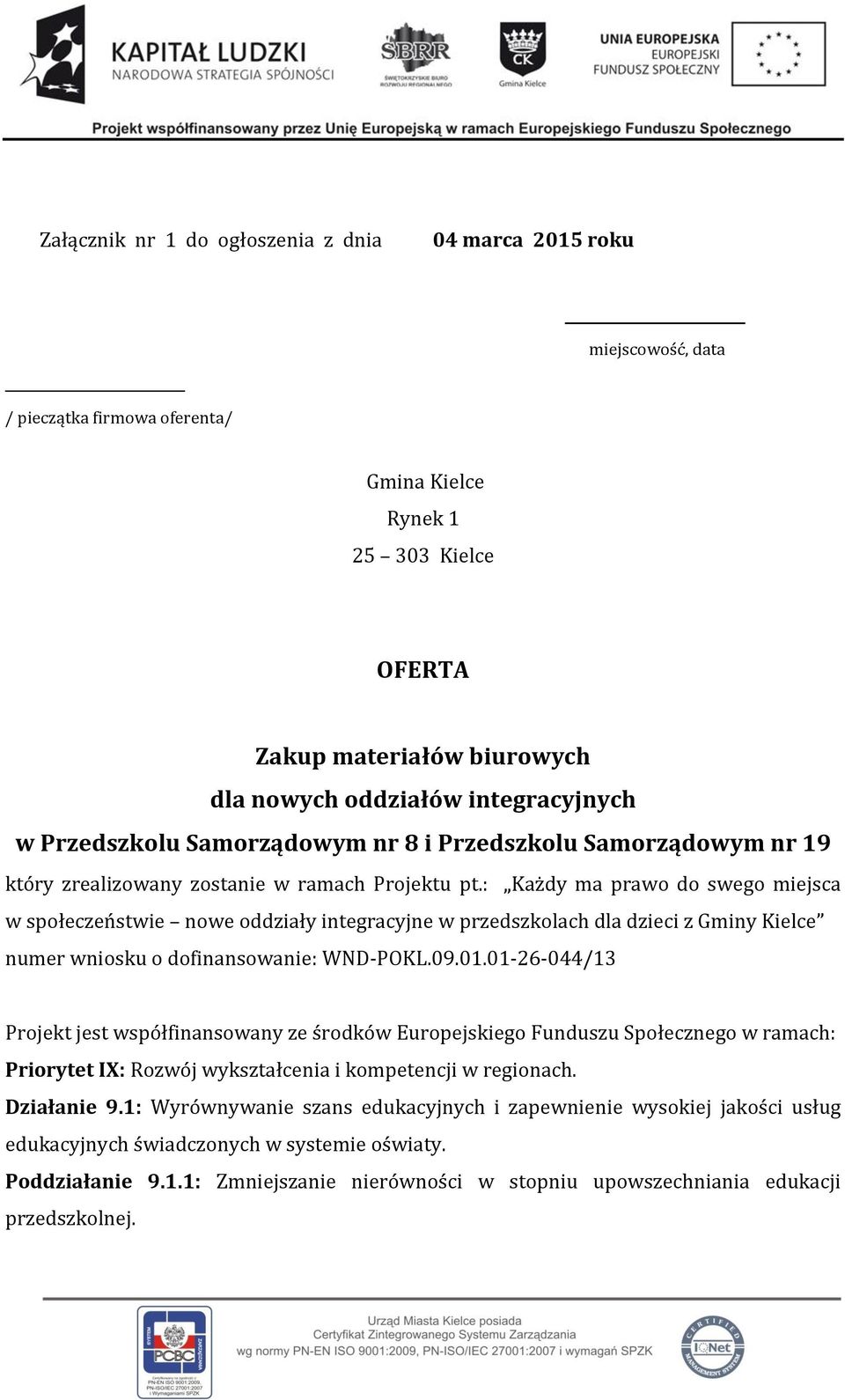 : Każdy ma prawo do swego miejsca w społeczeństwie nowe oddziały integracyjne w przedszkolach dla dzieci z Gminy Kielce numer wniosku o dofinansowanie: WND-POKL.09.01.