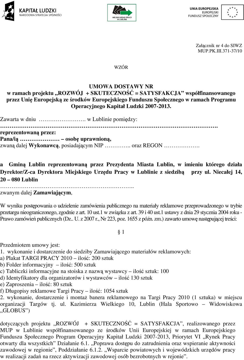 Operacyjnego Kapitał Ludzki 2007-2013. Zawarta w dniu. w Lublinie pomiędzy:. reprezentowaną przez: Pana/ią osobę uprawnioną, zwaną dalej Wykonawcą, posiadającym NIP.. oraz REGON.