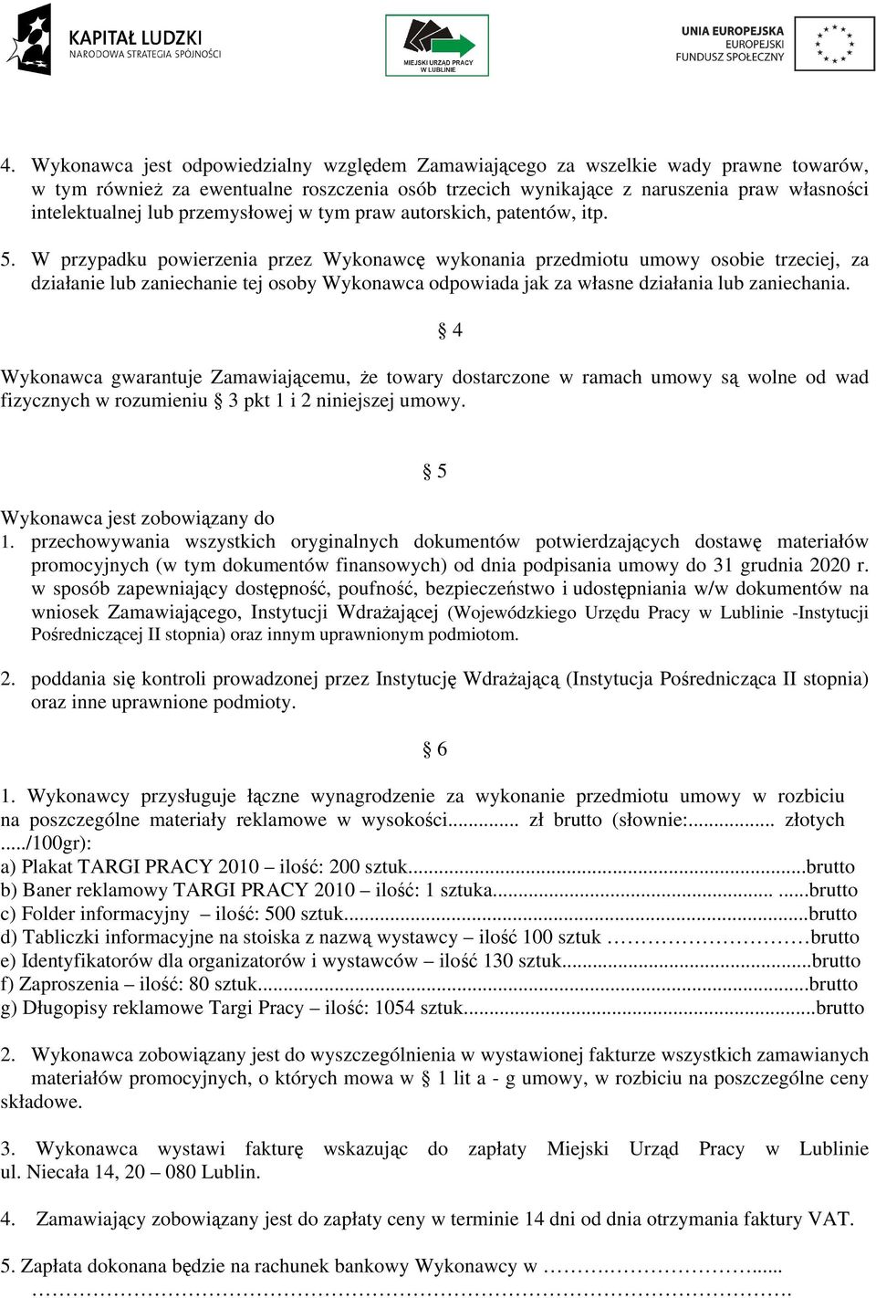 W przypadku powierzenia przez Wykonawcę wykonania przedmiotu umowy osobie trzeciej, za działanie lub zaniechanie tej osoby Wykonawca odpowiada jak za własne działania lub zaniechania.