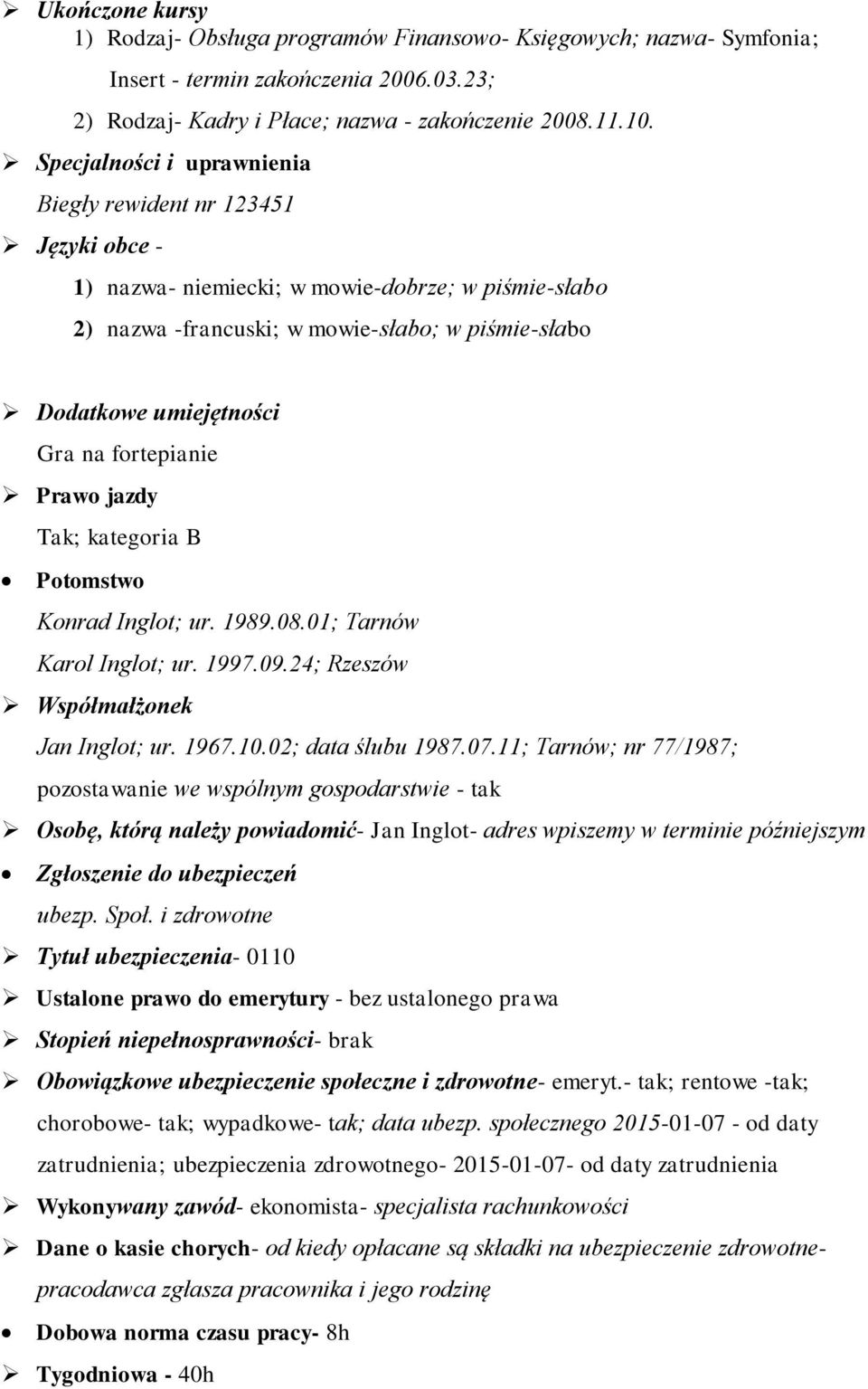 fortepianie Prawo jazdy Tak; kategoria B Potomstwo Konrad Inglot; ur. 1989.08.01; Tarnów Karol Inglot; ur. 1997.09.24; Rzeszów Współmałżonek Jan Inglot; ur. 1967.10.02; data ślubu 1987.07.