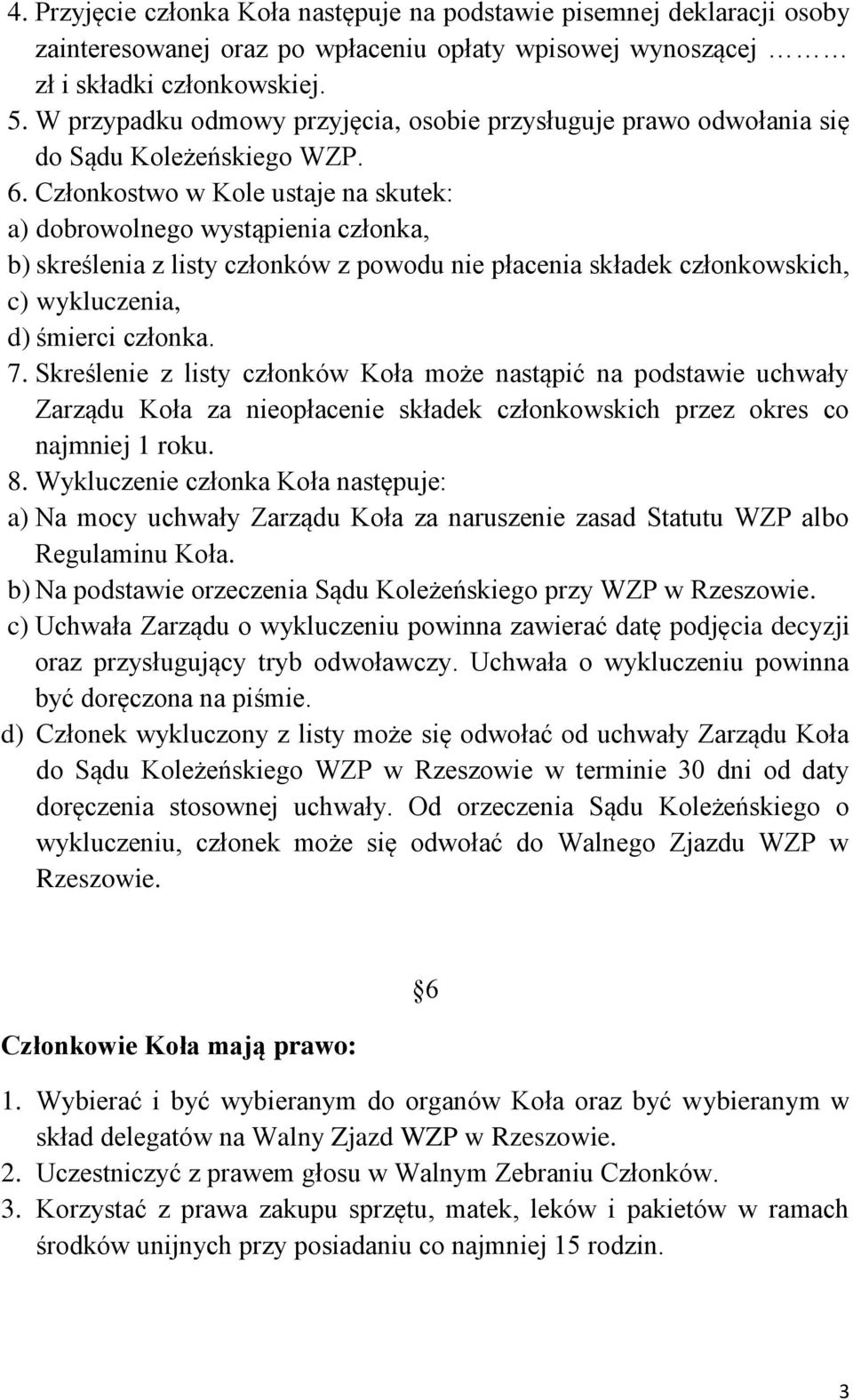 Członkostwo w Kole ustaje na skutek: a) dobrowolnego wystąpienia członka, b) skreślenia z listy członków z powodu nie płacenia składek członkowskich, c) wykluczenia, d) śmierci członka. 7.