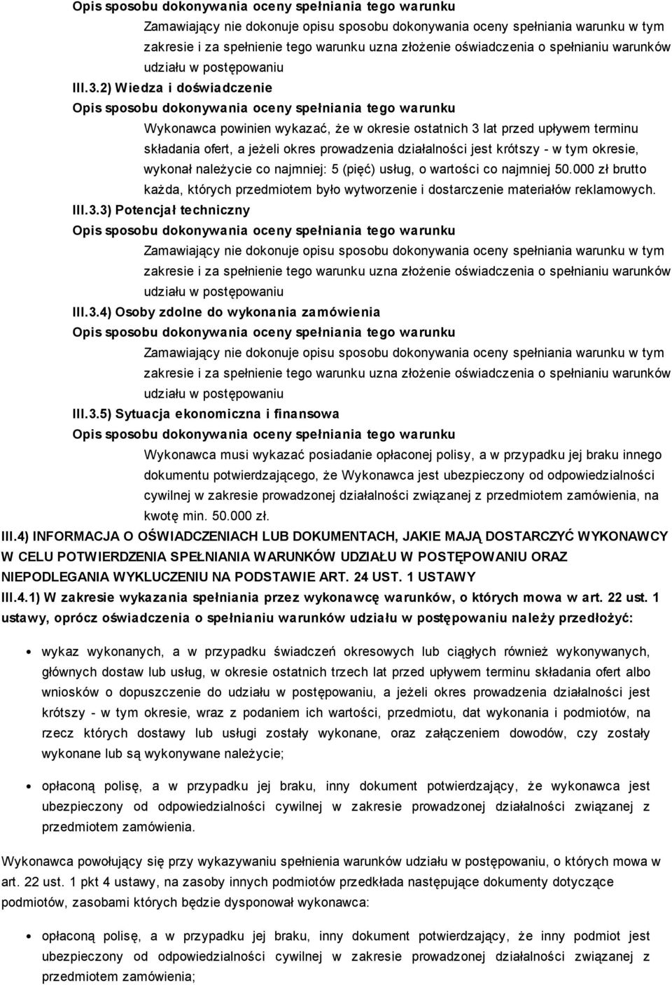 należycie co najmniej: 5 (pięć) usług, o wartości co najmniej 50.000 zł brutto każda, których przedmiotem było wytworzenie i dostarczenie materiałów reklamowych.