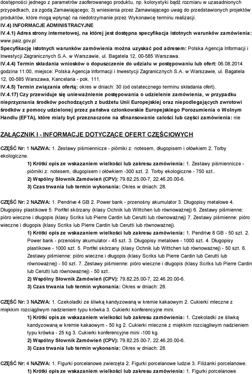 przez Wykonawcę terminu realizacji. IV.4) INFORMACJE ADMINISTRACYJNE IV.4.1) Adres strony internetowej, na której jest dostępna specyfikacja istotnych warunków zamówienia: www.paiz.gov.