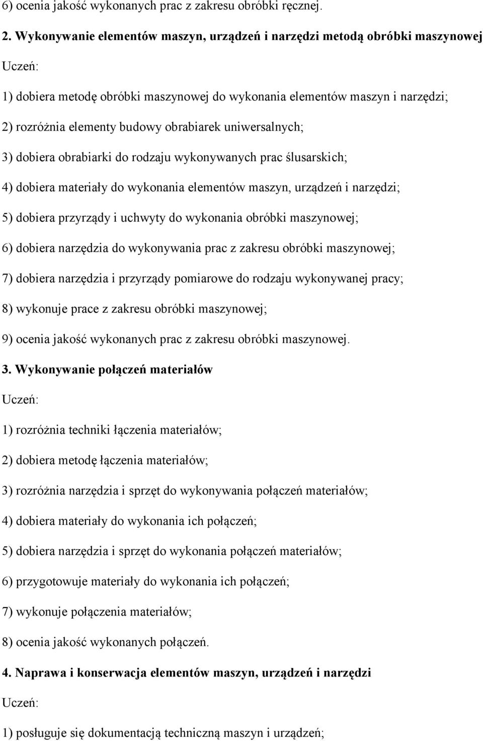 uniwersalnych; 3) dobiera obrabiarki do rodzaju wykonywanych prac ślusarskich; 4) dobiera materiały do wykonania elementów maszyn, urządzeń i narzędzi; 5) dobiera przyrządy i uchwyty do wykonania