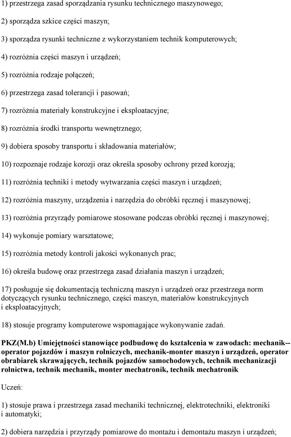 dobiera sposoby transportu i składowania materiałów; 10) rozpoznaje rodzaje korozji oraz określa sposoby ochrony przed korozją; 11) rozróżnia techniki i metody wytwarzania części maszyn i urządzeń;