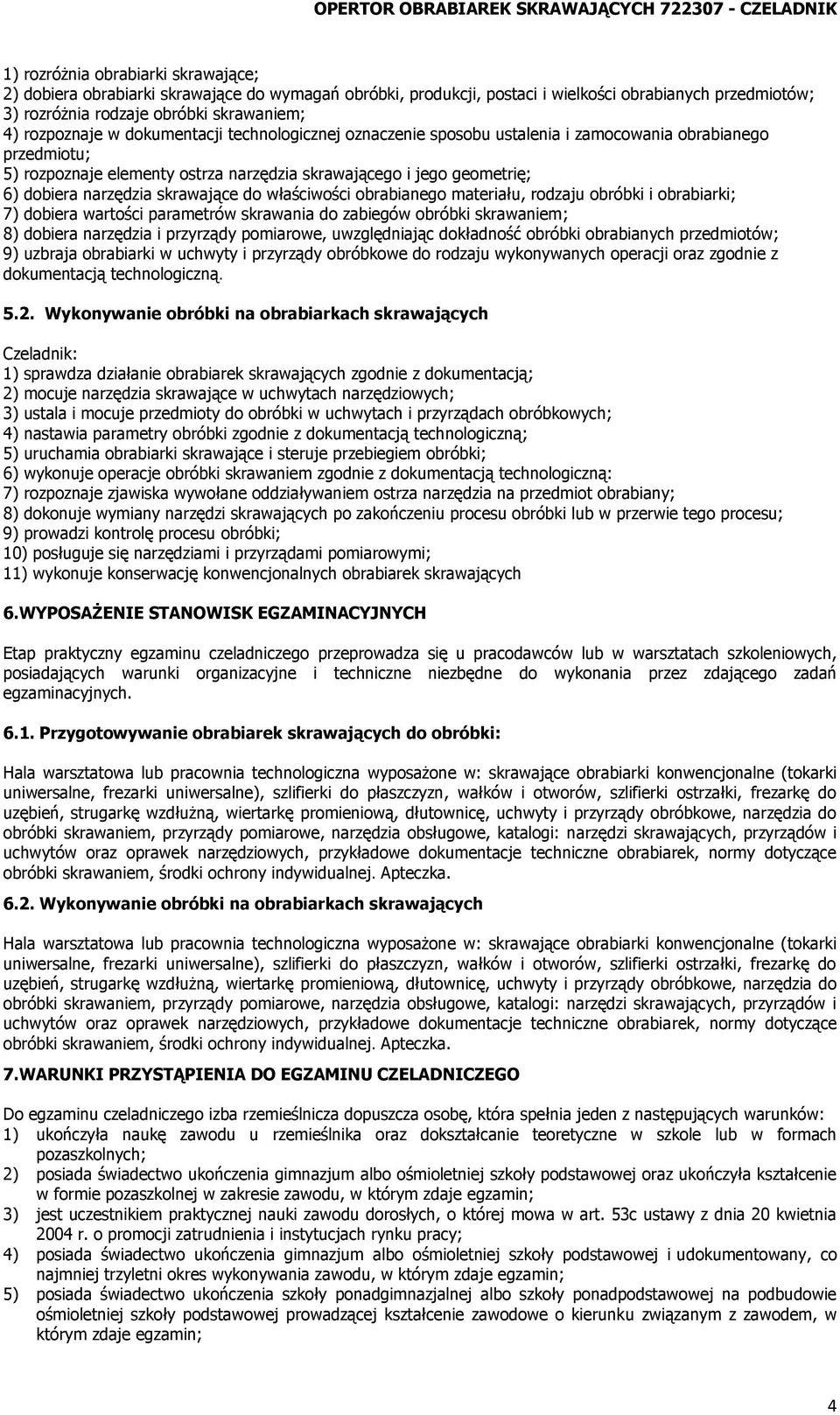 skrawającego i jego geometrię; 6) dobiera narzędzia skrawające do właściwości obrabianego materiału, rodzaju obróbki i obrabiarki; 7) dobiera wartości parametrów skrawania do zabiegów obróbki