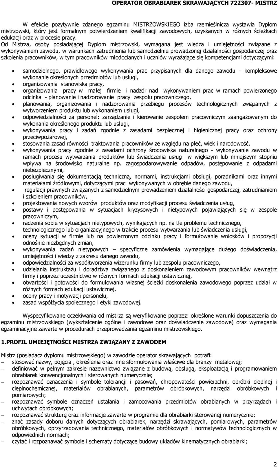 Od Mistrza, osoby posiadającej Dyplom mistrzowski, wymagana jest wiedza i umiejętności związane z wykonywaniem zawodu, w warunkach zatrudnienia lub samodzielnie prowadzonej działalności gospodarczej