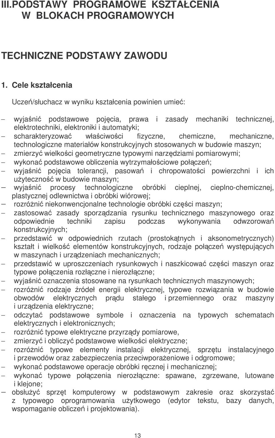 fizyczne, chemiczne, mechaniczne, technologiczne materiałów konstrukcyjnych stosowanych w budowie maszyn; zmierzy wielkoci geometryczne typowymi narzdziami pomiarowymi; wykona podstawowe obliczenia