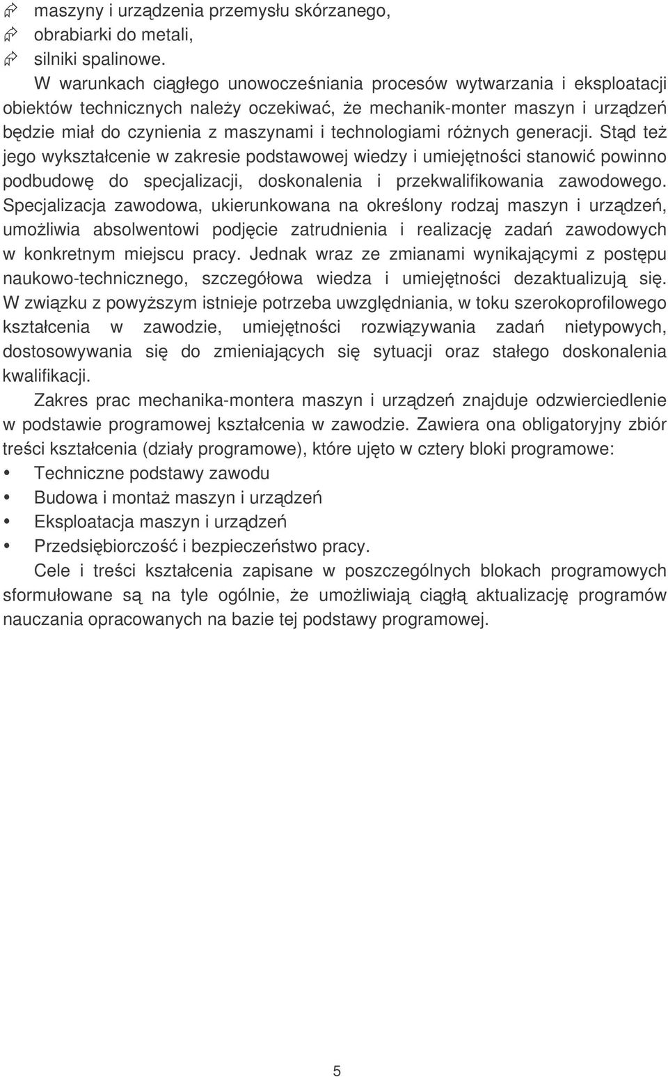 rónych generacji. Std te jego wykształcenie w zakresie podstawowej wiedzy i umiejtnoci stanowi powinno podbudow do specjalizacji, doskonalenia i przekwalifikowania zawodowego.