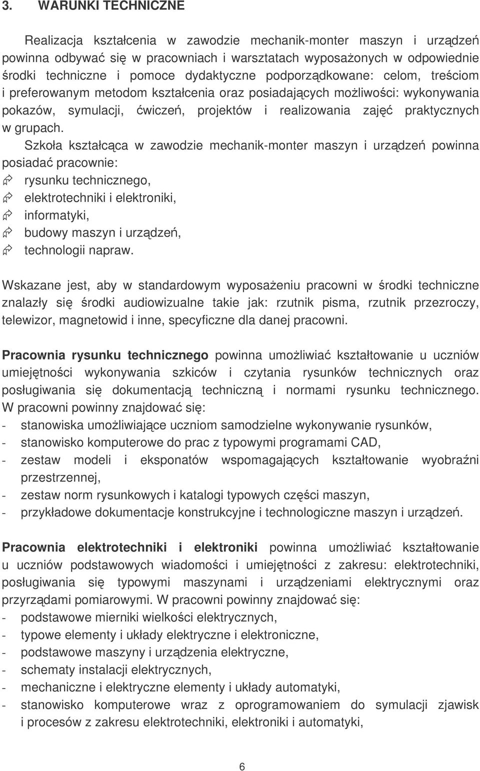 Szkoła kształcca w zawodzie mechanik-monter maszyn i urzdze powinna posiada pracownie: rysunku technicznego, elektrotechniki i elektroniki, informatyki, budowy maszyn i urzdze, technologii napraw.