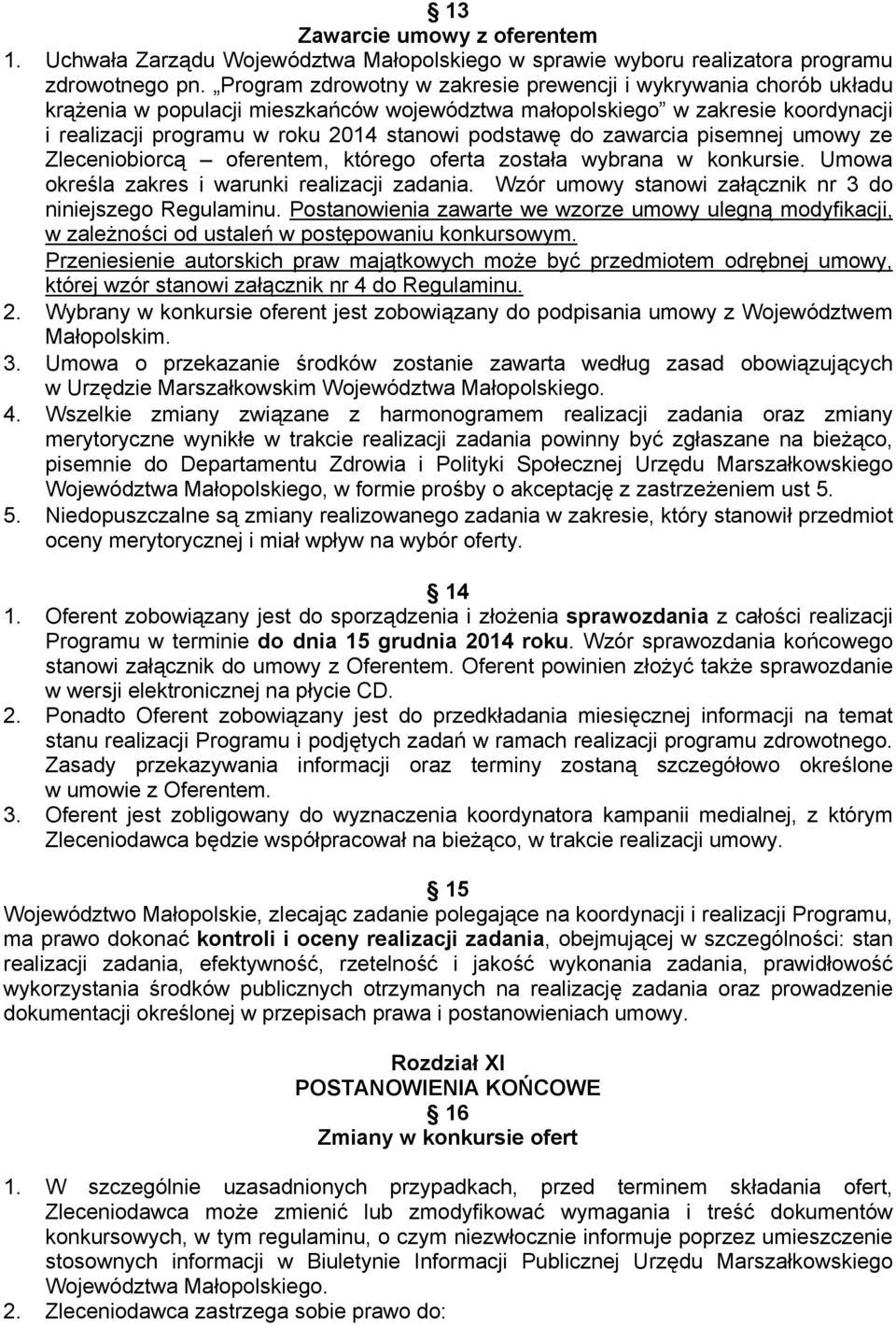 do zawarcia pisemnej umowy ze Zleceniobiorcą oferentem, którego oferta została wybrana w konkursie. Umowa określa zakres i warunki realizacji zadania.