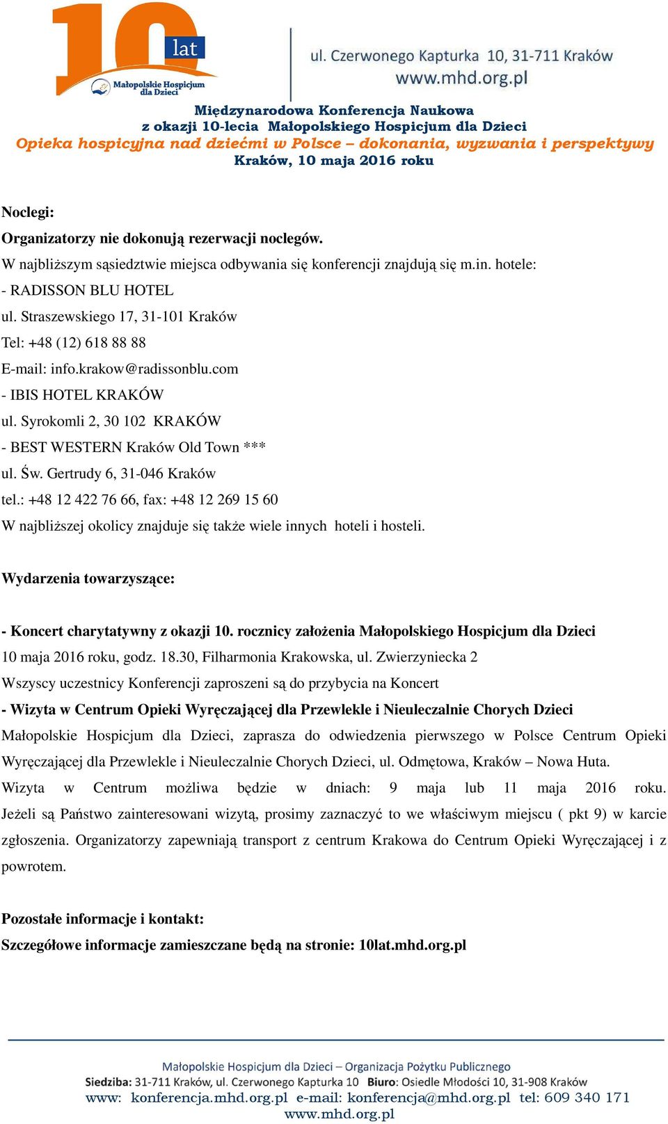 Gertrudy 6, 31-046 Kraków tel.: +48 12 422 76 66, fax: +48 12 269 15 60 W najbliższej okolicy znajduje się także wiele innych hoteli i hosteli.