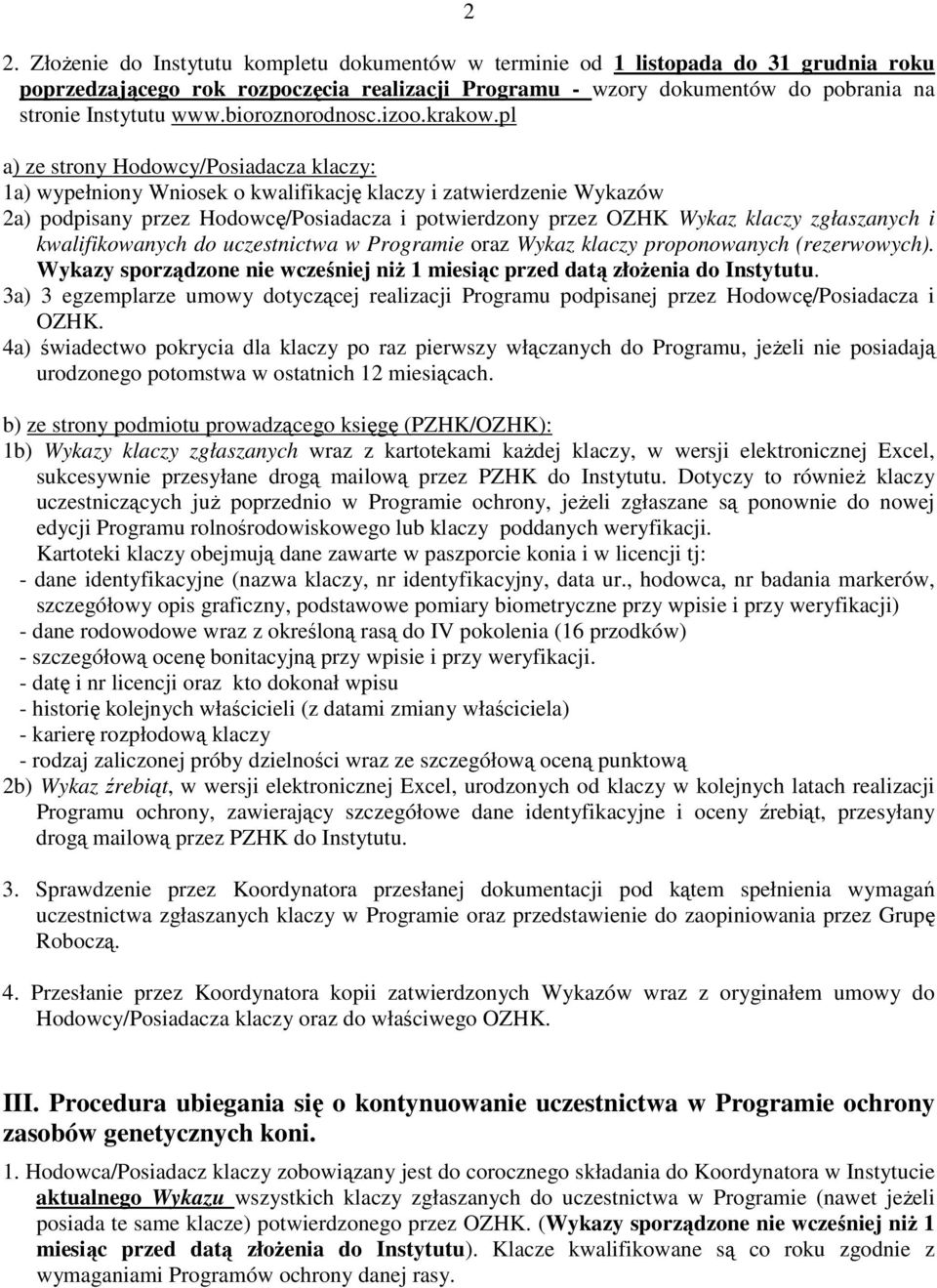 pl a) ze strony Hodowcy/Posiadacza klaczy: 1a) wypełniony Wniosek o kwalifikację klaczy i zatwierdzenie Wykazów 2a) podpisany przez Hodowcę/Posiadacza i potwierdzony przez OZHK Wykaz klaczy