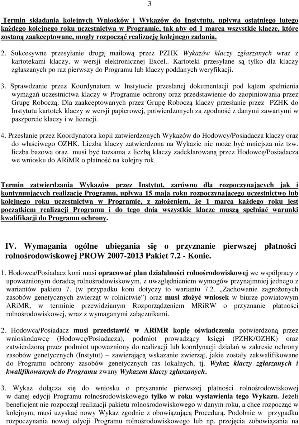 . Kartoteki przesyłane są tylko dla klaczy zgłaszanych po raz pierwszy do Programu lub klaczy poddanych weryfikacji. 3.