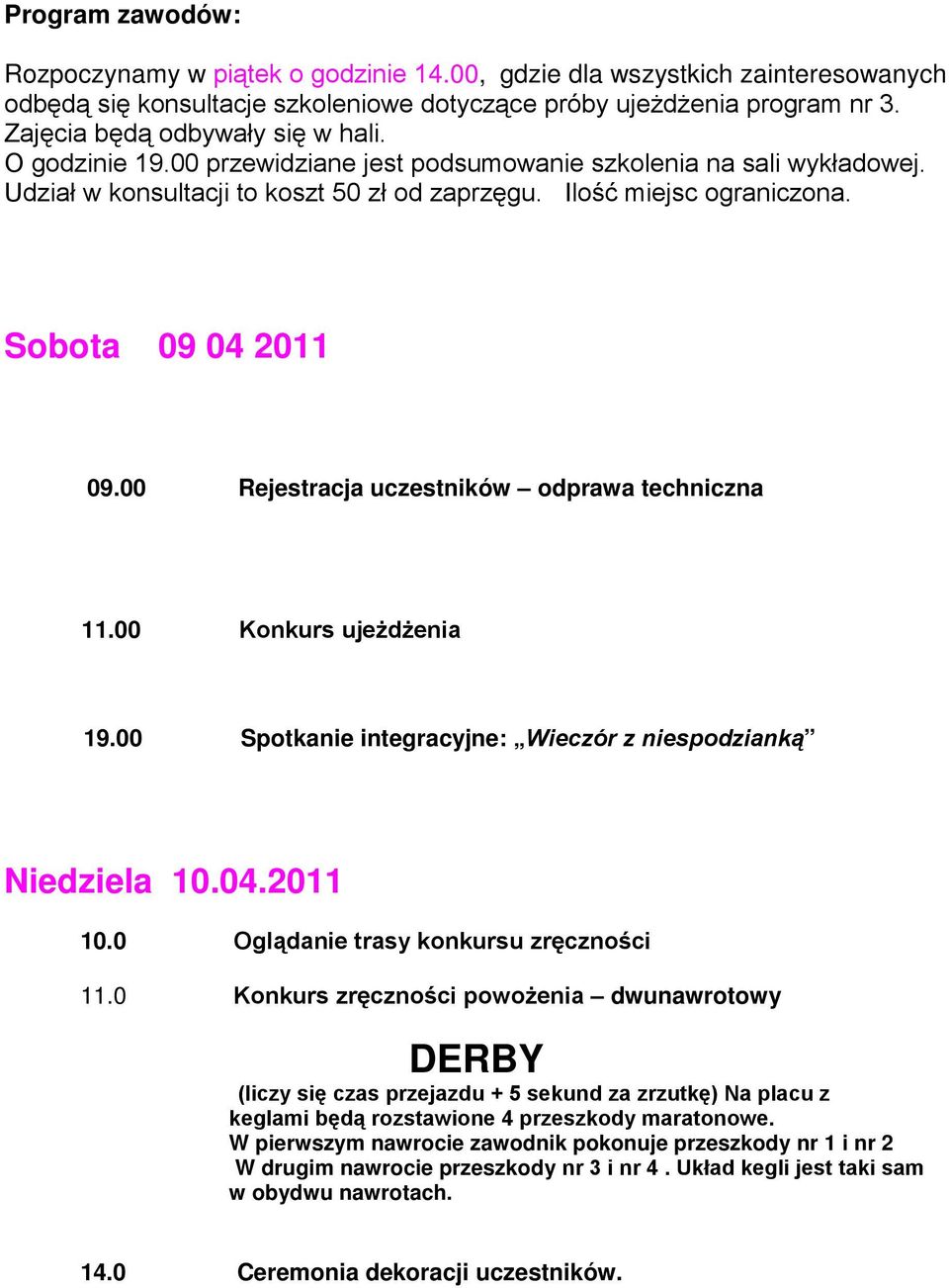 Sobota 09 04 2011 09.00 Rejestracja uczestników odprawa techniczna 11.00 Konkurs ujeżdżenia 19.00 Spotkanie integracyjne: Wieczór z niespodzianką Niedziela 10.04.2011 10.