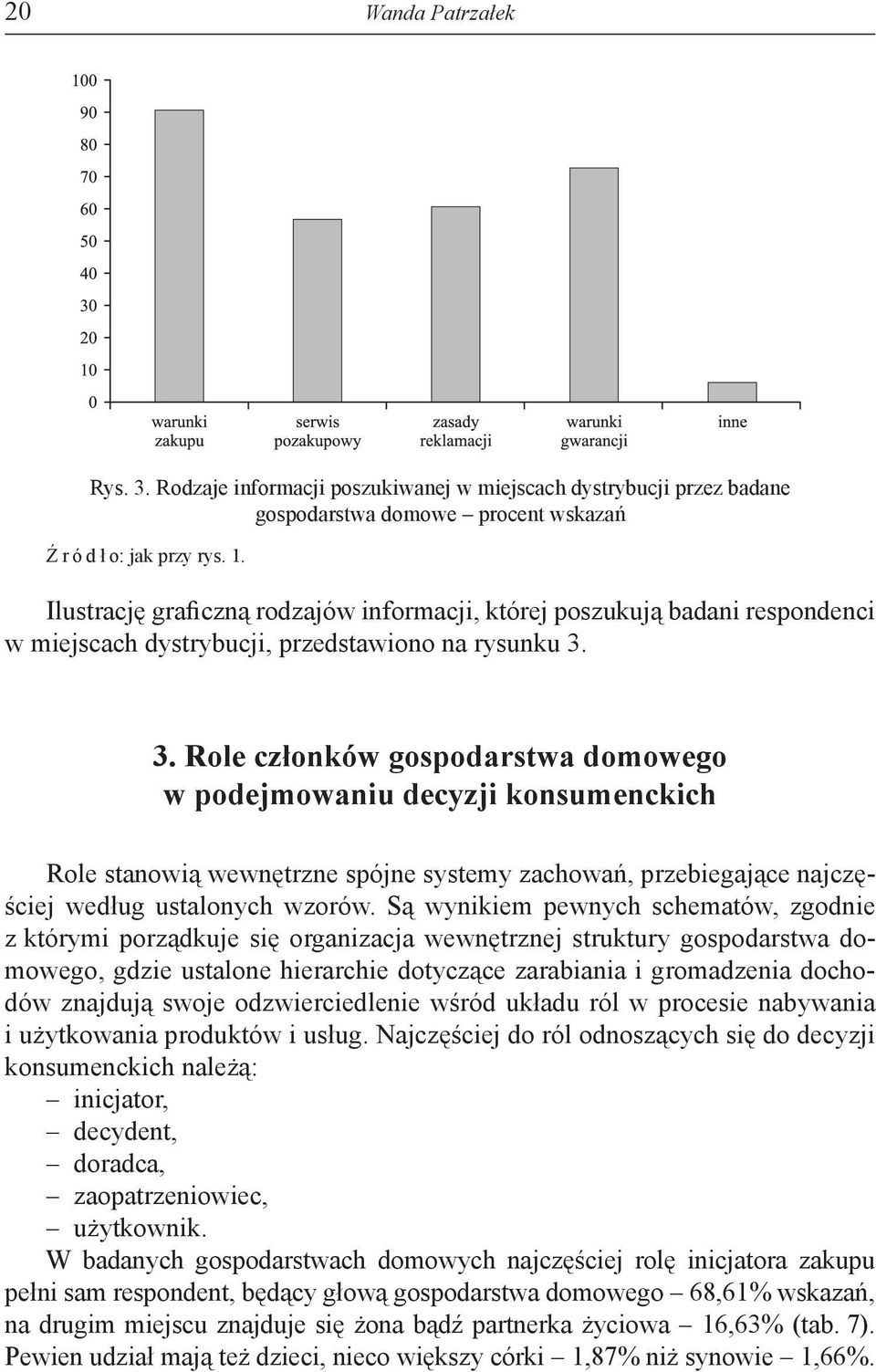 3. Role członków gospodarstwa domowego w podejmowaniu decyzji konsumenckich Role stanowią wewnętrzne spójne systemy zachowań, przebiegające najczęściej według ustalonych wzorów.