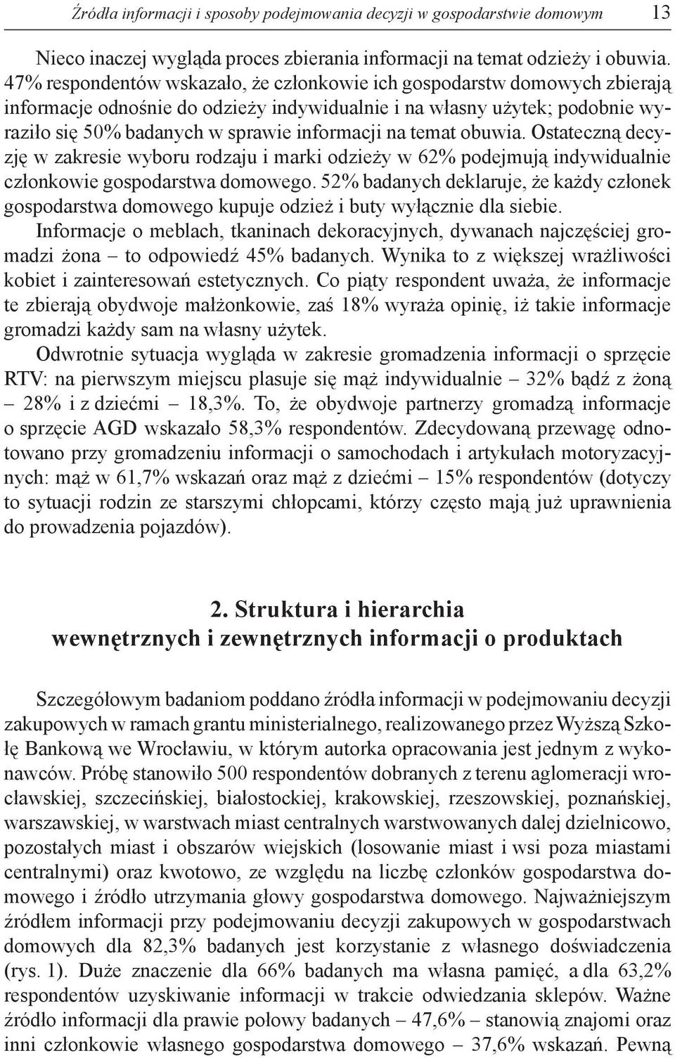 temat obuwia. Ostateczną decyzję w zakresie wyboru rodzaju i marki odzieży w 62% podejmują indywidualnie członkowie gospodarstwa domowego.