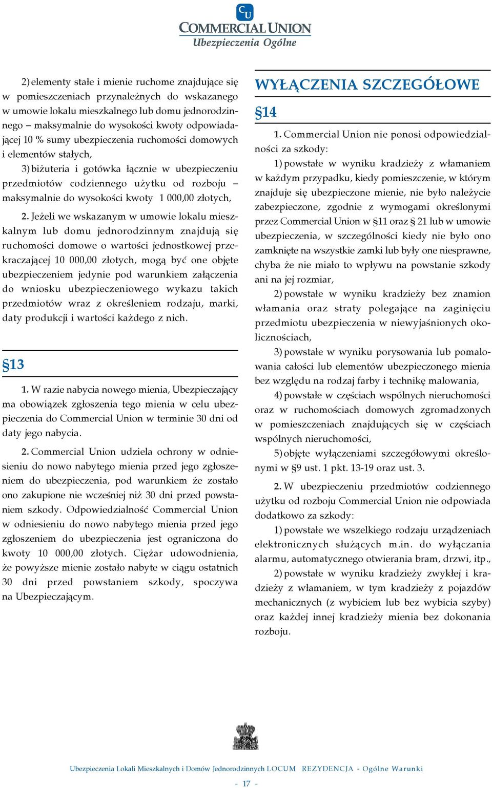 Je eli we wskazanym w umowie lokalu mieszkalnym lub domu jednorodzinnym znajdujà si ruchomoêci domowe o wartoêci jednostkowej przekraczajàcej 10 000,00 z otych, mogà byç one obj te ubezpieczeniem