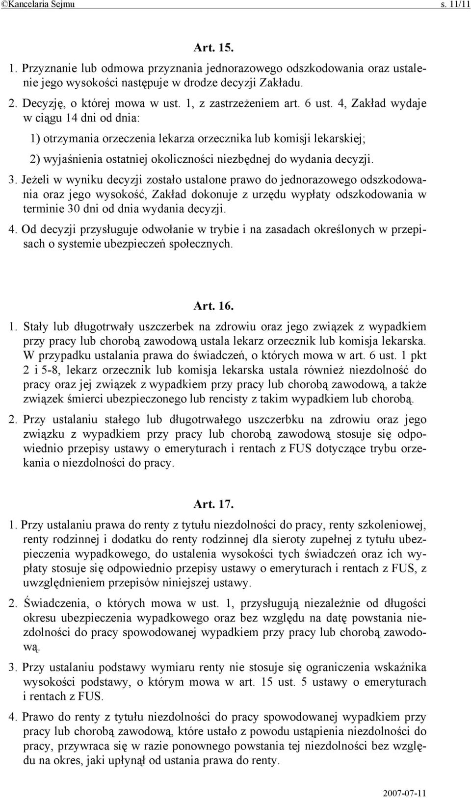 4, Zakład wydaje w ciągu 14 dni od dnia: 1) otrzymania orzeczenia lekarza orzecznika lub komisji lekarskiej; 2) wyjaśnienia ostatniej okoliczności niezbędnej do wydania decyzji. 3.