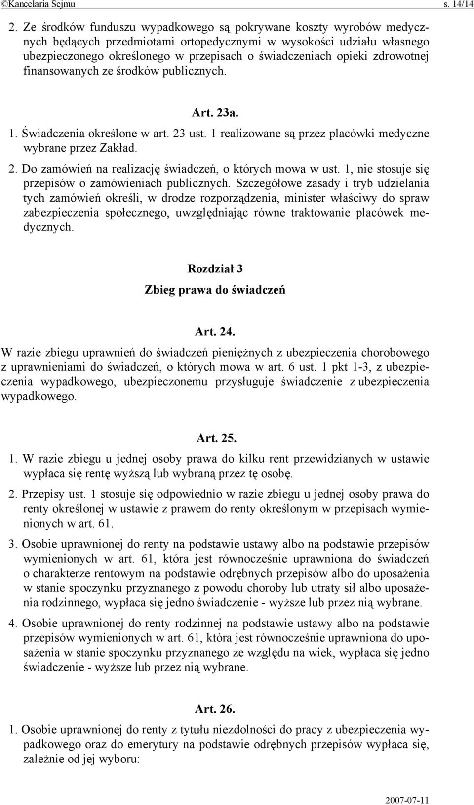 zdrowotnej finansowanych ze środków publicznych. Art. 23a. 1. Świadczenia określone w art. 23 ust. 1 realizowane są przez placówki medyczne wybrane przez Zakład. 2. Do zamówień na realizację świadczeń, o których mowa w ust.