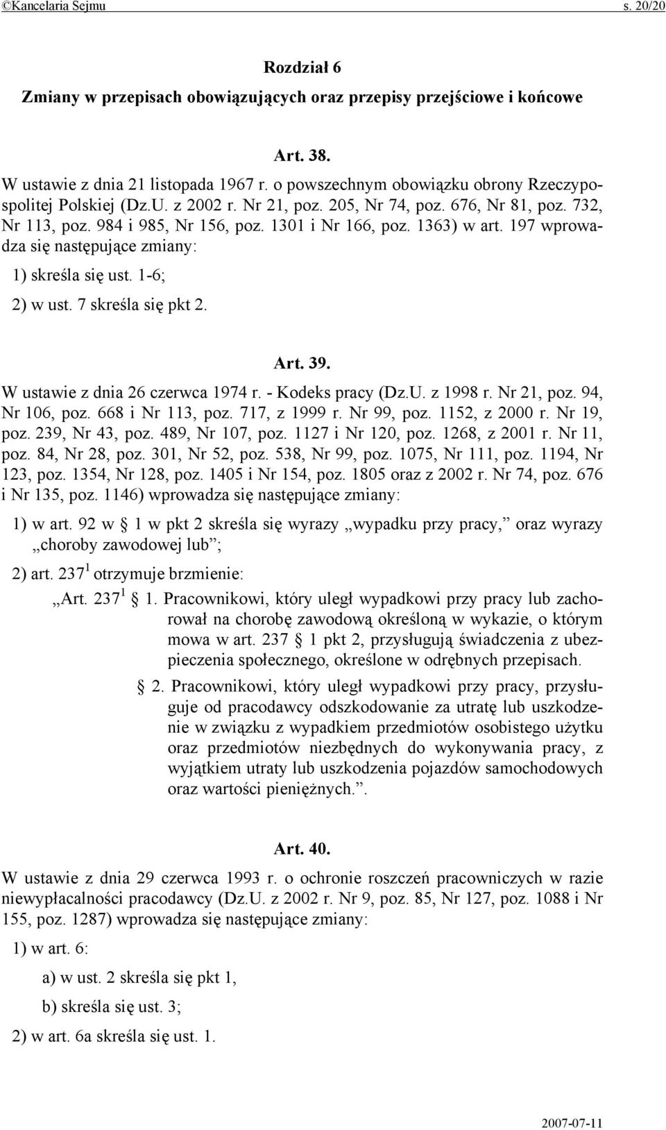 197 wprowadza się następujące zmiany: 1) skreśla się ust. 1-6; 2) w ust. 7 skreśla się pkt 2. Art. 39. W ustawie z dnia 26 czerwca 1974 r. - Kodeks pracy (Dz.U. z 1998 r. Nr 21, poz. 94, Nr 106, poz.