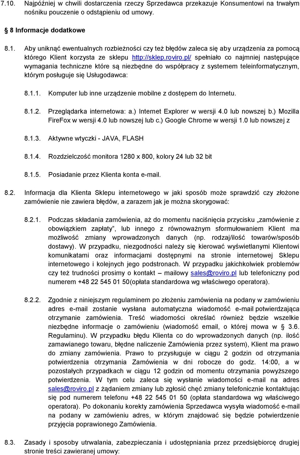 1. Komputer lub inne urządzenie mobilne z dostępem do Internetu. 8.1.2. Przeglądarka internetowa: a.) Internet Explorer w wersji 4.0 lub nowszej b.) Mozilla FireFox w wersji 4.0 lub nowszej lub c.