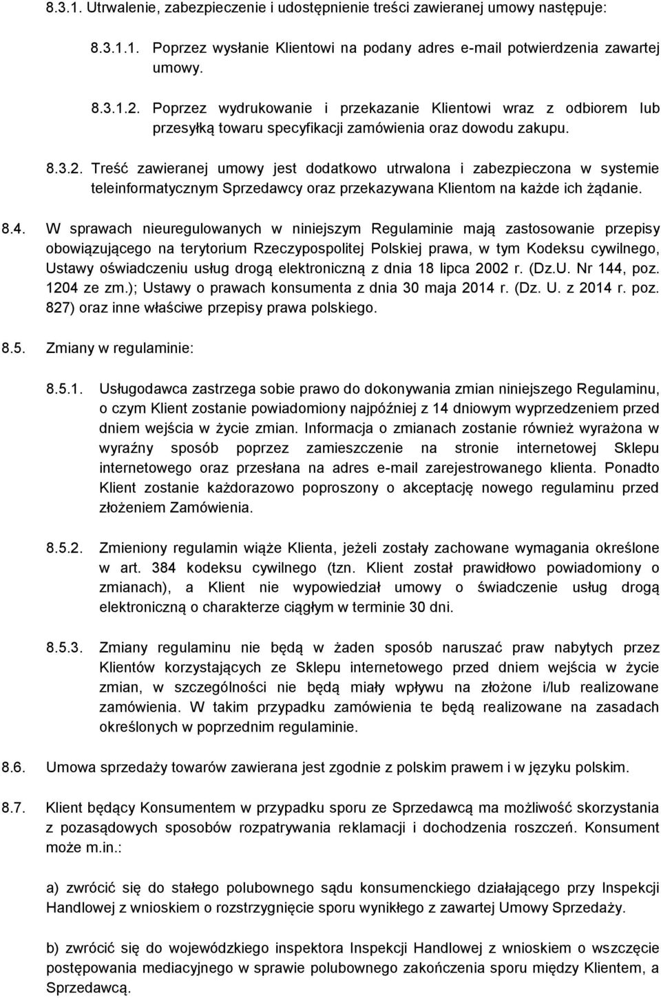 Treść zawieranej umowy jest dodatkowo utrwalona i zabezpieczona w systemie teleinformatycznym Sprzedawcy oraz przekazywana Klientom na każde ich żądanie. 8.4.