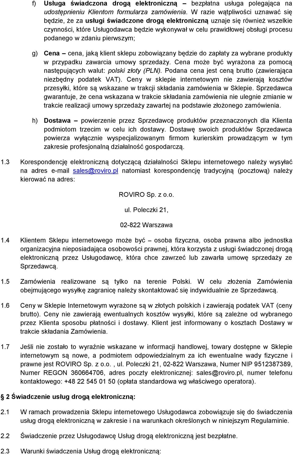 podanego w zdaniu pierwszym; g) Cena cena, jaką klient sklepu zobowiązany będzie do zapłaty za wybrane produkty w przypadku zawarcia umowy sprzedaży.