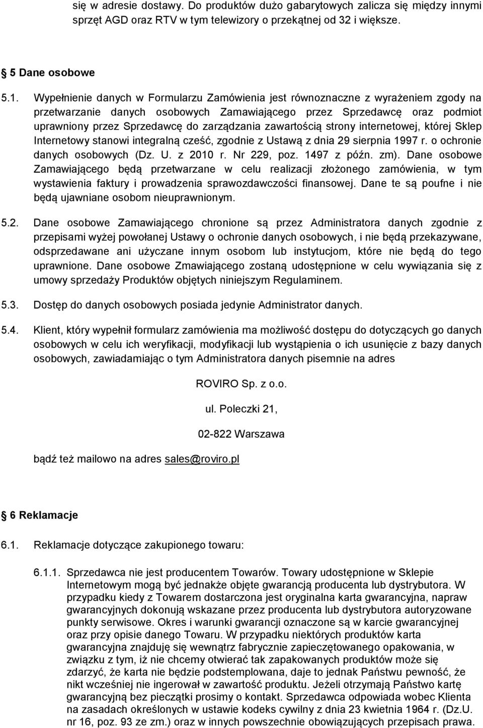 zarządzania zawartością strony internetowej, której Sklep Internetowy stanowi integralną cześć, zgodnie z Ustawą z dnia 29 sierpnia 1997 r. o ochronie danych osobowych (Dz. U. z 2010 r. Nr 229, poz.