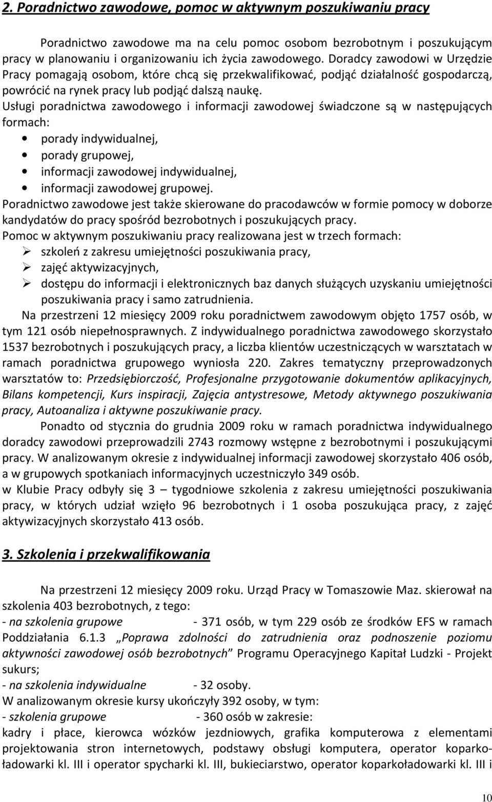 Usługi poradnictwa zawodowego i informacji zawodowej świadczone są w następujących formach: porady indywidualnej, porady grupowej, informacji zawodowej indywidualnej, informacji zawodowej grupowej.